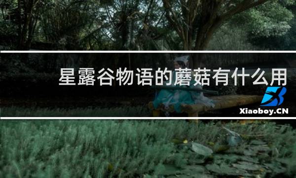 星露谷物语的蘑菇有什么用