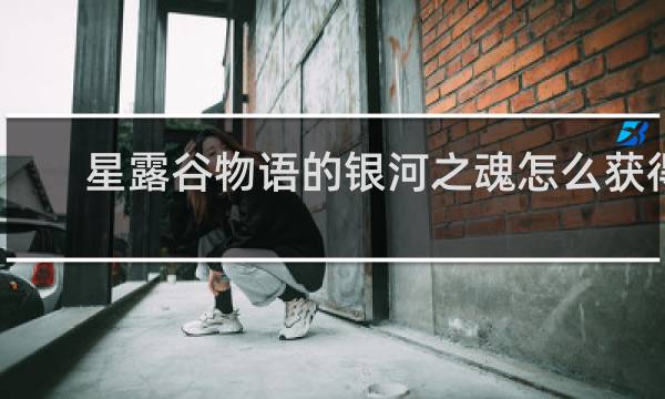 星露谷物语的银河之魂怎么获得