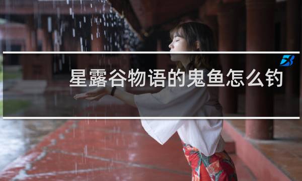 星露谷物语的鬼鱼怎么钓