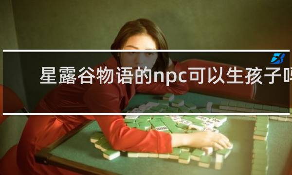 星露谷物语的npc可以生孩子吗