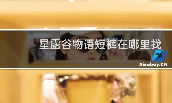 星露谷物语短裤在哪里找