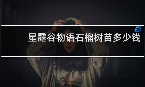 星露谷物语石榴树苗多少钱