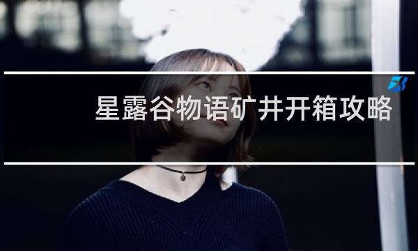 星露谷物语矿井开箱攻略