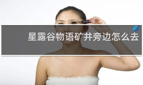 星露谷物语矿井旁边怎么去