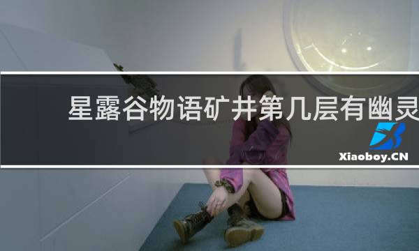 星露谷物语矿井第几层有幽灵