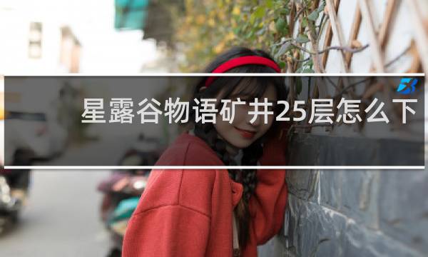 星露谷物语矿井25层怎么下