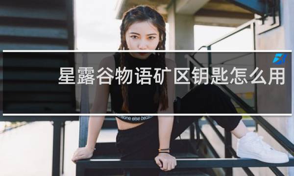 星露谷物语矿区钥匙怎么用