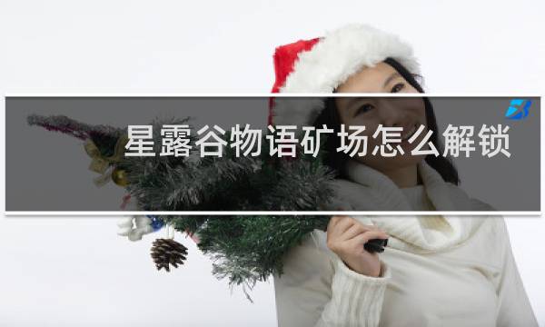 星露谷物语矿场怎么解锁