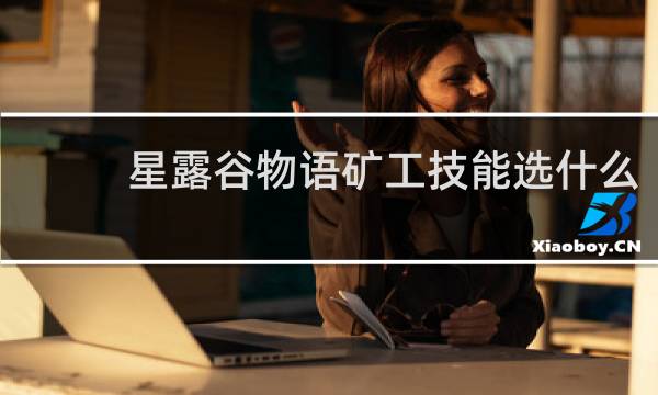 星露谷物语矿工技能选什么