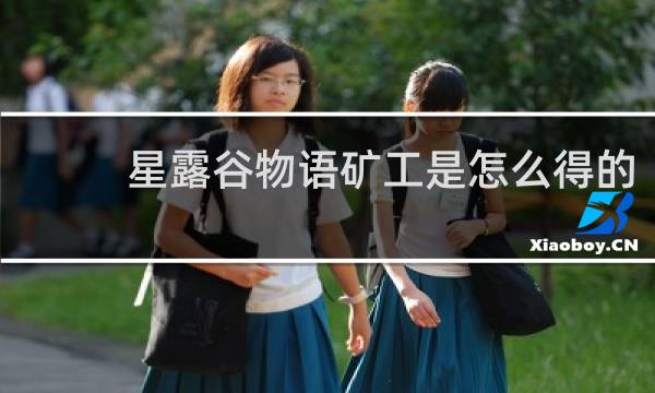 星露谷物语矿工是怎么得的