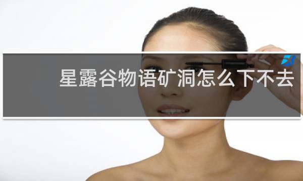 星露谷物语矿洞怎么下不去