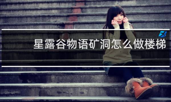 星露谷物语矿洞怎么做楼梯