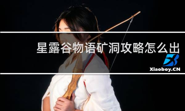星露谷物语矿洞攻略怎么出