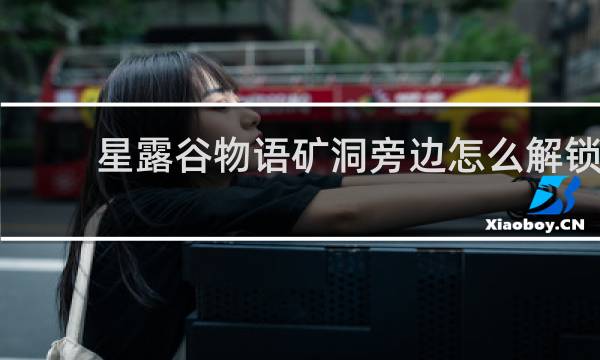 星露谷物语矿洞旁边怎么解锁