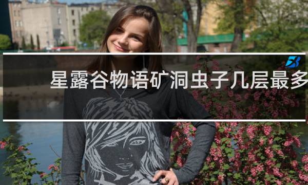 星露谷物语矿洞虫子几层最多