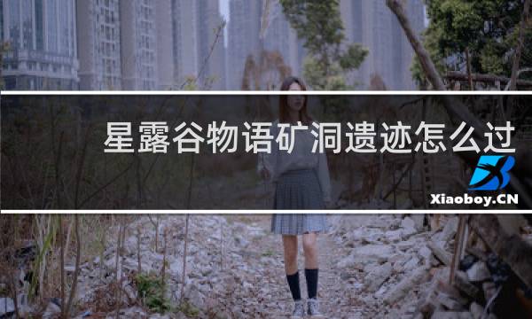 星露谷物语矿洞遗迹怎么过