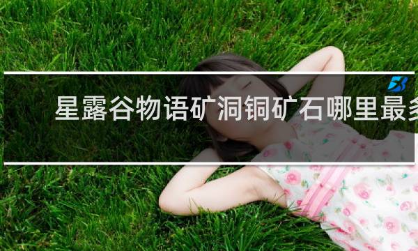 星露谷物语矿洞铜矿石哪里最多