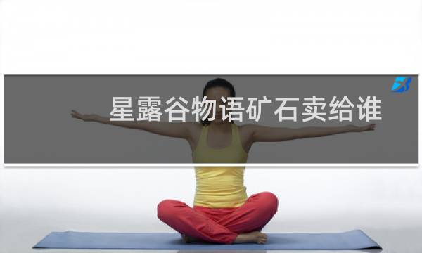 星露谷物语矿石卖给谁