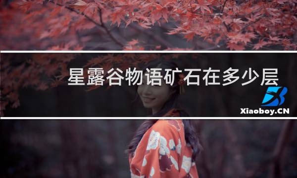 星露谷物语矿石在多少层