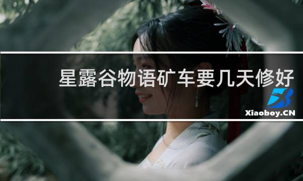 星露谷物语矿车要几天修好