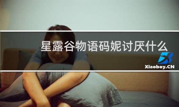 星露谷物语码妮讨厌什么