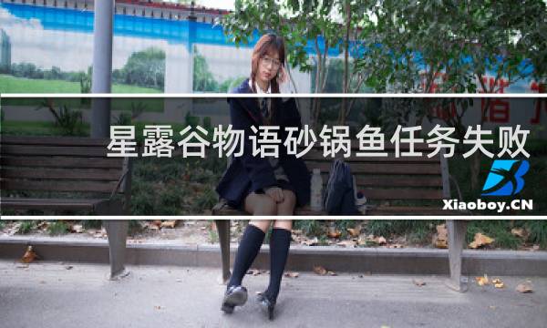 星露谷物语砂锅鱼任务失败
