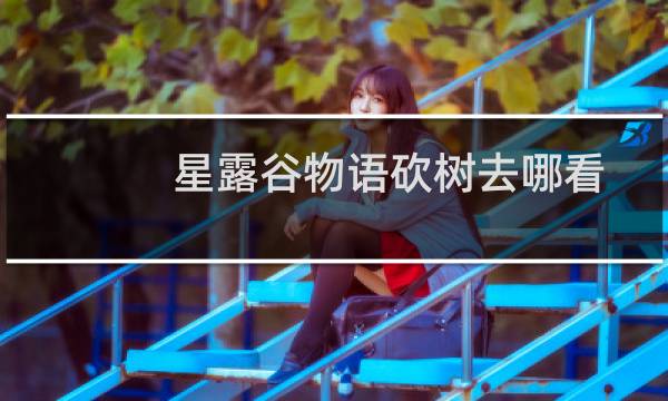 星露谷物语砍树去哪看