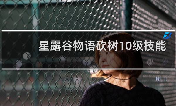 星露谷物语砍树10级技能