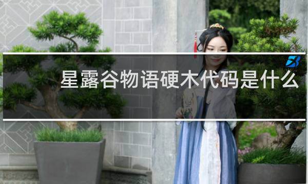 星露谷物语硬木代码是什么