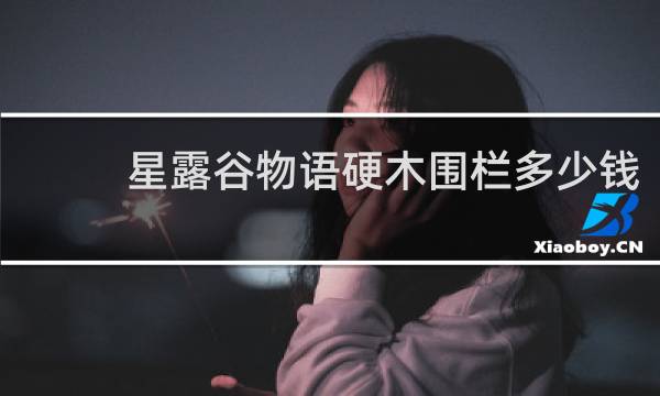 星露谷物语硬木围栏多少钱