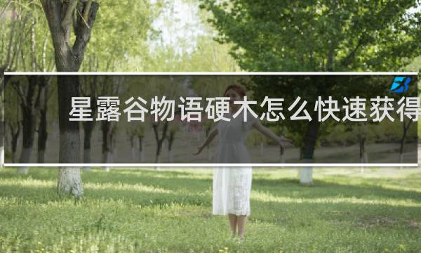 星露谷物语硬木怎么快速获得