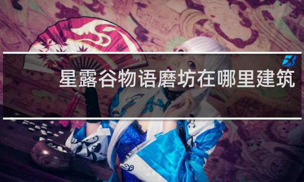 星露谷物语磨坊在哪里建筑