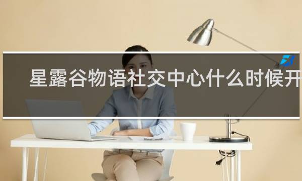 星露谷物语社交中心什么时候开放