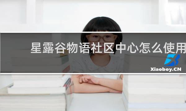 星露谷物语社区中心怎么使用