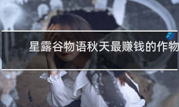 星露谷物语秋天最赚钱的作物