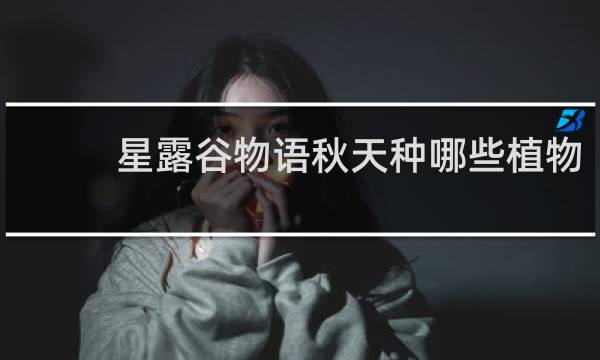 星露谷物语秋天种哪些植物