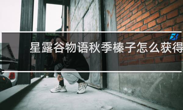 星露谷物语秋季榛子怎么获得