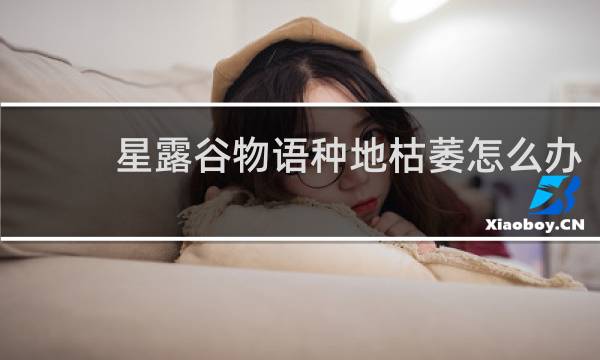 星露谷物语种地枯萎怎么办