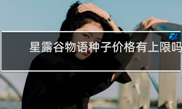 星露谷物语种子价格有上限吗