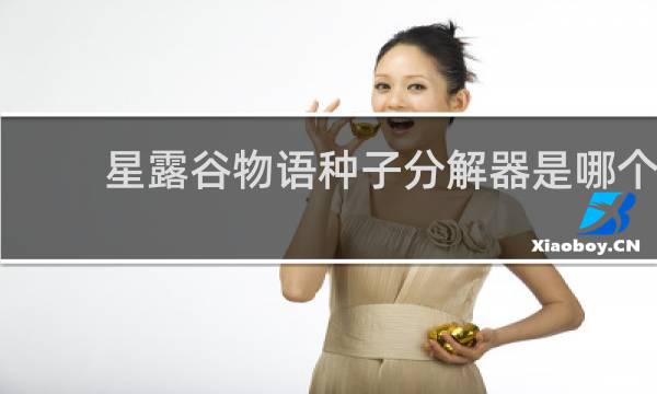 星露谷物语种子分解器是哪个
