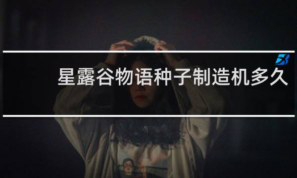 星露谷物语种子制造机多久