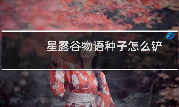 星露谷物语种子怎么铲