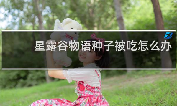 星露谷物语种子被吃怎么办