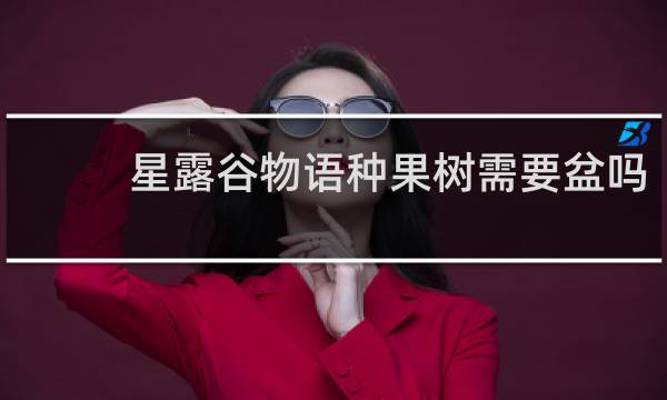 星露谷物语种果树需要盆吗