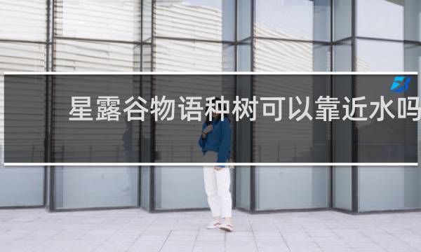 星露谷物语种树可以靠近水吗