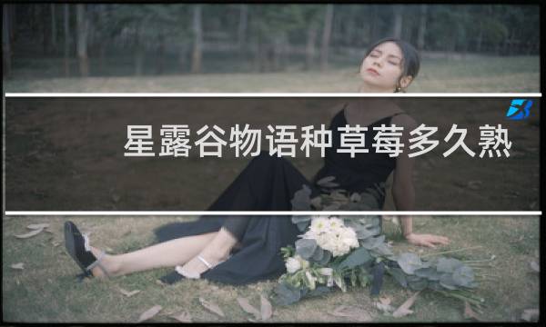 星露谷物语种草莓多久熟