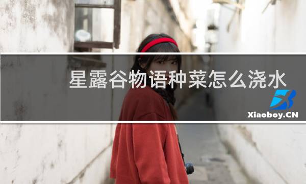 星露谷物语种菜怎么浇水