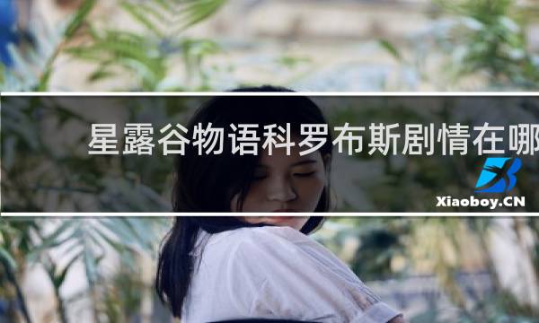 星露谷物语科罗布斯剧情在哪