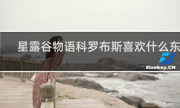 星露谷物语科罗布斯喜欢什么东西