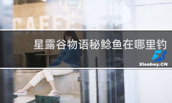 星露谷物语秘鲶鱼在哪里钓